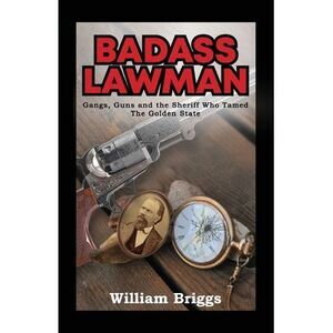 Badass Lawman: Gangs, Guns and the Sheriff Who Tamed The Golden State -- William